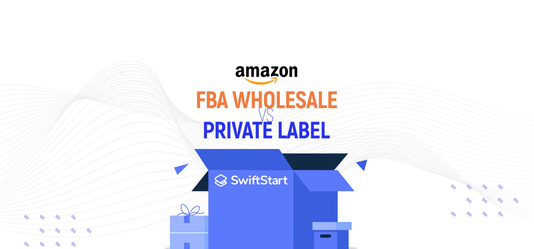 Amazon FBA Wholesale vs Private Label | SwiftStart