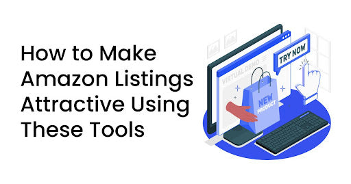 How to Make Amazon Listings Attractive Using These Tools?